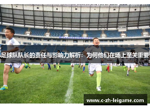 足球队队长的责任与影响力解析：为何他们在场上至关重要