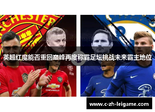 英超红魔能否重回巅峰再度称霸足坛挑战未来霸主地位