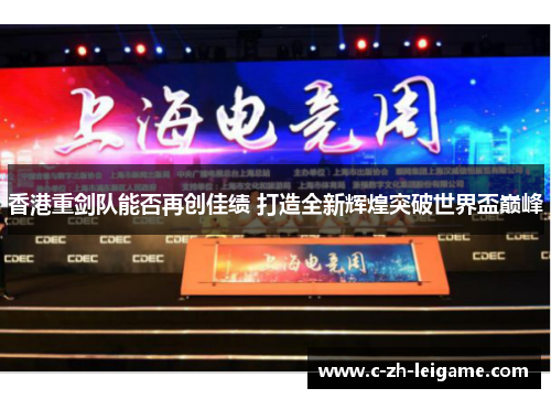 香港重剑队能否再创佳绩 打造全新辉煌突破世界盃巅峰