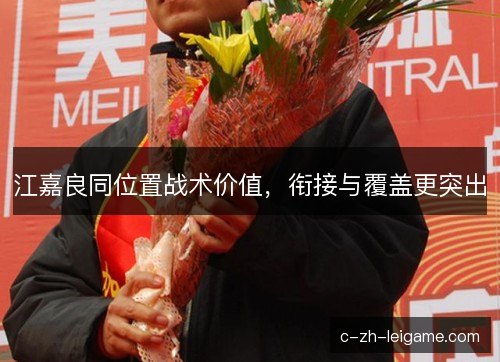 江嘉良同位置战术价值，衔接与覆盖更突出